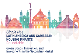 Ginnie Mae Latin American & Caribbean Housing Finance Roundtable 